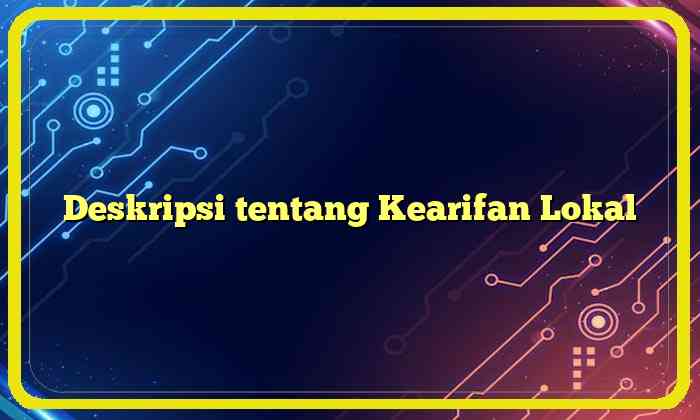 Deskripsi tentang Kearifan Lokal