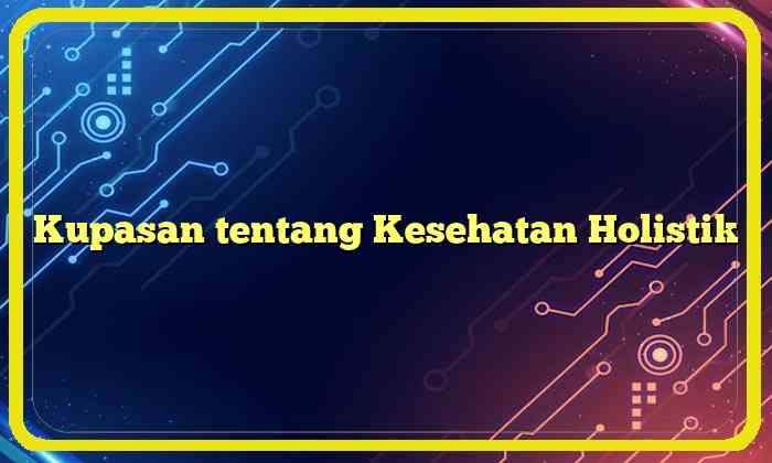 Kupasan tentang Kesehatan Holistik