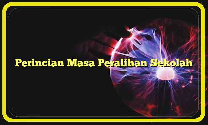 Perincian Masa Peralihan Sekolah